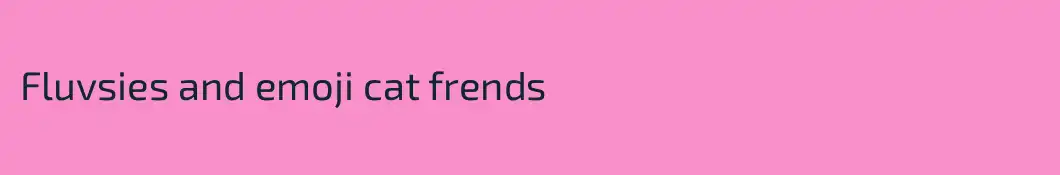 Fluvsies and emoji cat frends 
